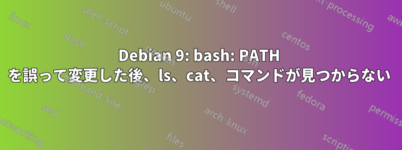 Debian 9: bash: PATH を誤って変更した後、ls、cat、コマンドが見つからない