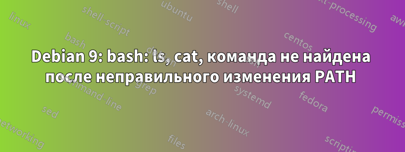 Debian 9: bash: ls, cat, команда не найдена после неправильного изменения PATH