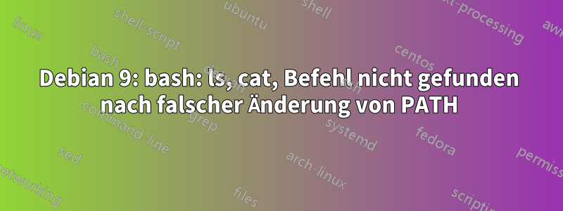 Debian 9: bash: ls, cat, Befehl nicht gefunden nach falscher Änderung von PATH