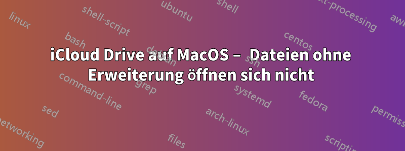 iCloud Drive auf MacOS – Dateien ohne Erweiterung öffnen sich nicht