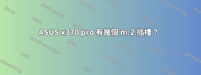 ASUS x370 pro 有幾個 m.2 插槽？ 