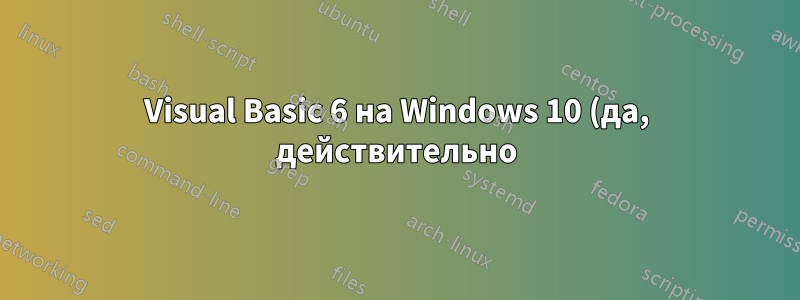 Visual Basic 6 на Windows 10 (да, действительно)