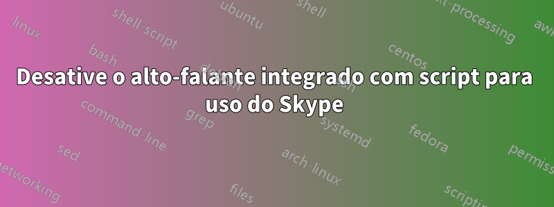 Desative o alto-falante integrado com script para uso do Skype