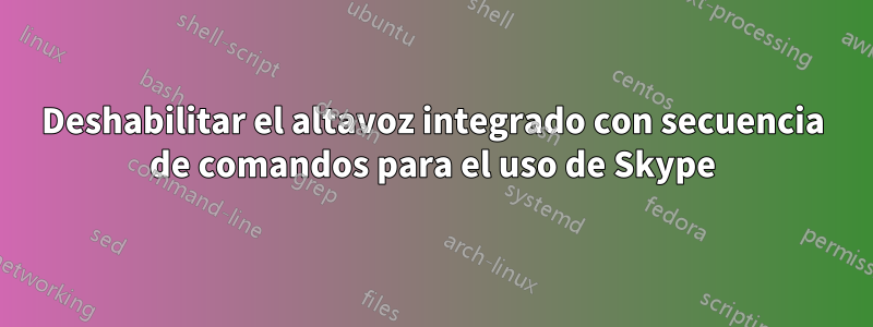 Deshabilitar el altavoz integrado con secuencia de comandos para el uso de Skype