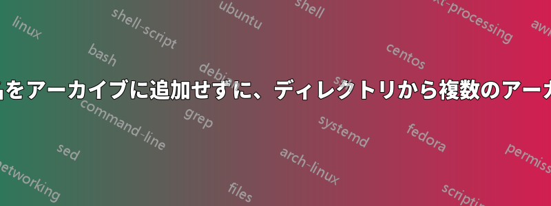 ディレクトリルート名をアーカイブに追加せずに、ディレクトリから複数のアーカイブを作成します。