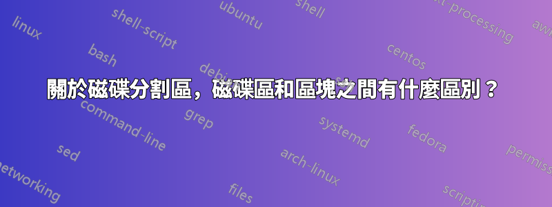 關於磁碟分割區，磁碟區和區塊之間有什麼區別？