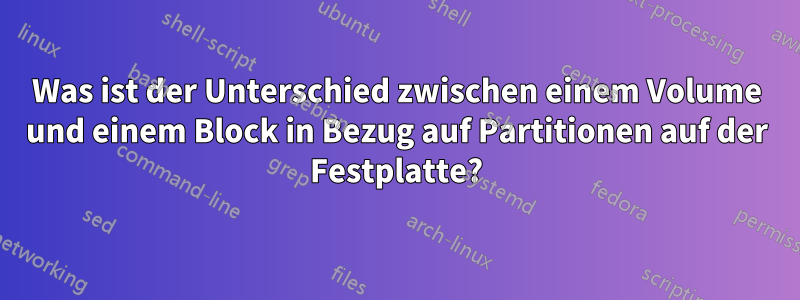 Was ist der Unterschied zwischen einem Volume und einem Block in Bezug auf Partitionen auf der Festplatte?