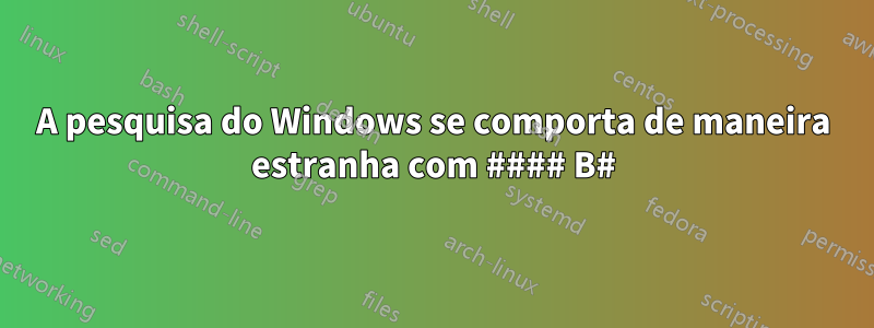 A pesquisa do Windows se comporta de maneira estranha com #### B#