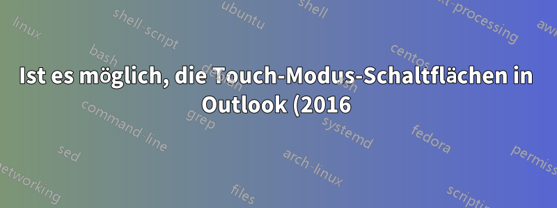 Ist es möglich, die Touch-Modus-Schaltflächen in Outlook (2016) anzupassen?
