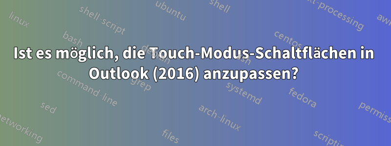 Ist es möglich, die Touch-Modus-Schaltflächen in Outlook (2016) anzupassen?