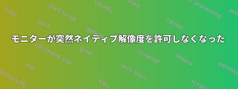 モニターが突然ネイティブ解像度を許可しなくなった