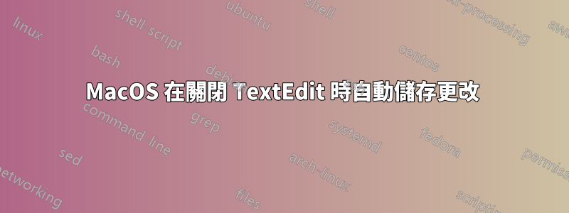 MacOS 在關閉 TextEdit 時自動儲存更改