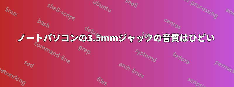 ノートパソコンの3.5mmジャックの音質はひどい