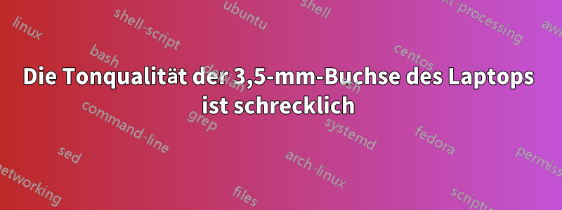 Die Tonqualität der 3,5-mm-Buchse des Laptops ist schrecklich