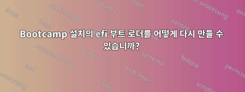 Bootcamp 설치의 efi 부트 로더를 어떻게 다시 만들 수 있습니까?