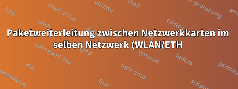 Paketweiterleitung zwischen Netzwerkkarten im selben Netzwerk (WLAN/ETH)