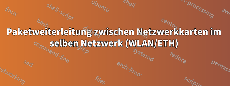 Paketweiterleitung zwischen Netzwerkkarten im selben Netzwerk (WLAN/ETH)