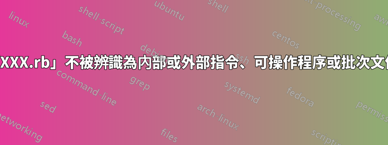 「XXX.rb」不被辨識為內部或外部指令、可操作程序或批次文件