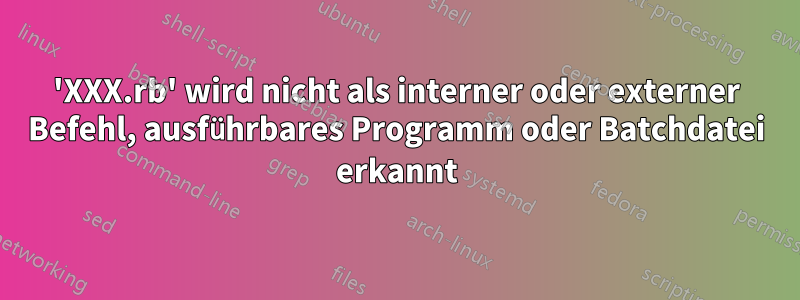 'XXX.rb' wird nicht als interner oder externer Befehl, ausführbares Programm oder Batchdatei erkannt