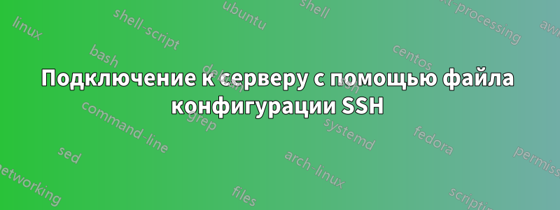 Подключение к серверу с помощью файла конфигурации SSH