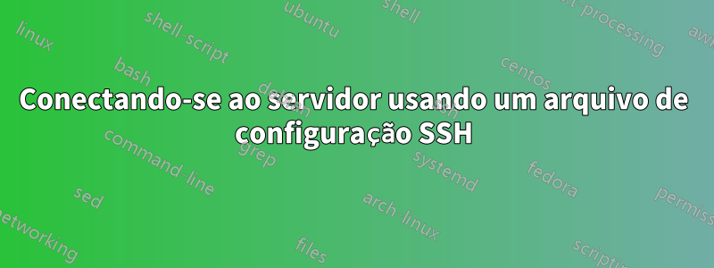 Conectando-se ao servidor usando um arquivo de configuração SSH