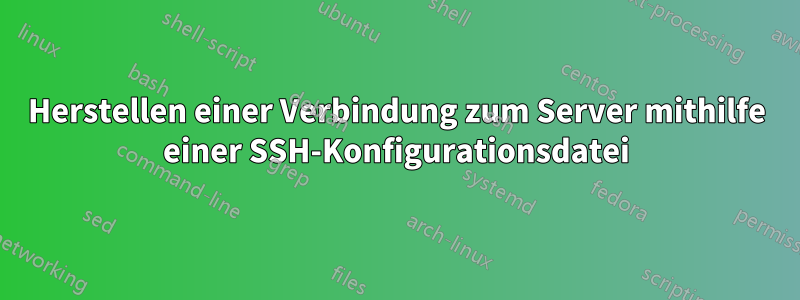 Herstellen einer Verbindung zum Server mithilfe einer SSH-Konfigurationsdatei