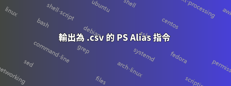 輸出為 .csv 的 PS Alias 指令