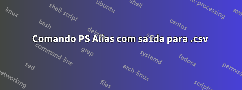 Comando PS Alias ​​com saída para .csv