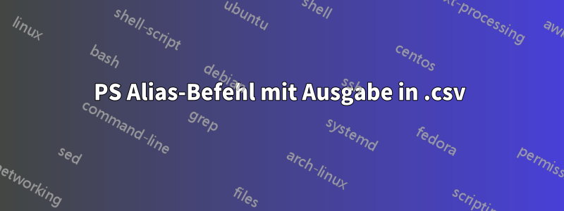 PS Alias-Befehl mit Ausgabe in .csv