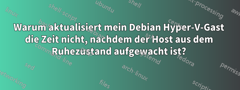 Warum aktualisiert mein Debian Hyper-V-Gast die Zeit nicht, nachdem der Host aus dem Ruhezustand aufgewacht ist?