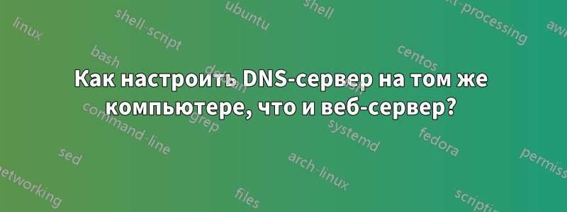 Как настроить DNS-сервер на том же компьютере, что и веб-сервер?