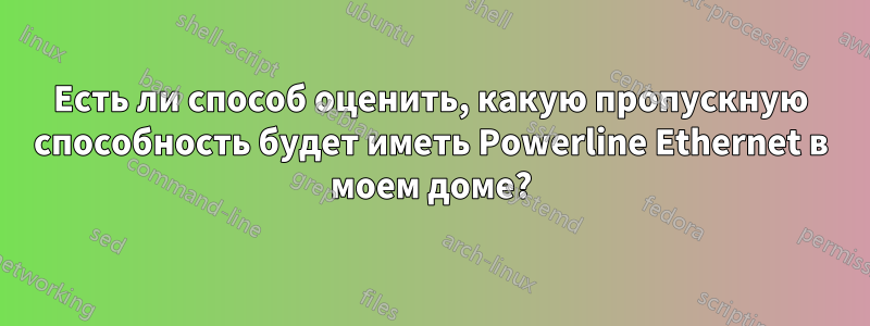 Есть ли способ оценить, какую пропускную способность будет иметь Powerline Ethernet в моем доме?