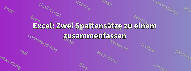 Excel: Zwei Spaltensätze zu einem zusammenfassen