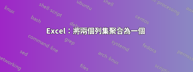 Excel：將兩個列集聚合為一個