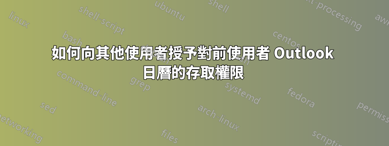 如何向其他使用者授予對前使用者 Outlook 日曆的存取權限