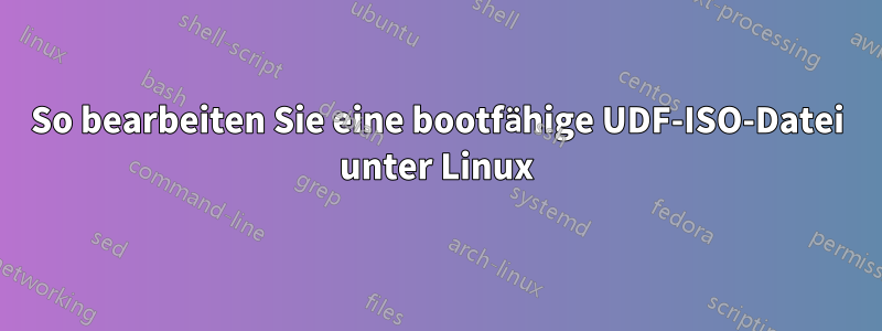 So bearbeiten Sie eine bootfähige UDF-ISO-Datei unter Linux