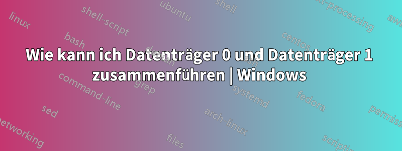 Wie kann ich Datenträger 0 und Datenträger 1 zusammenführen | Windows