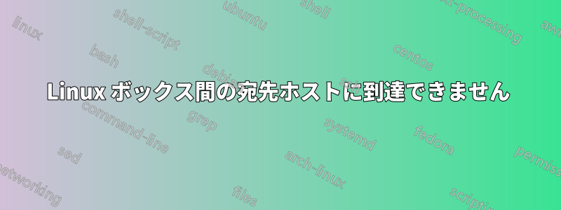 Linux ボックス間の宛先ホストに到達できません