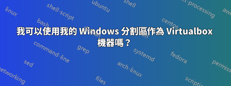 我可以使用我的 Windows 分割區作為 Virtualbox 機器嗎？