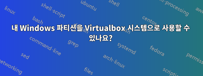 내 Windows 파티션을 Virtualbox 시스템으로 사용할 수 있나요?