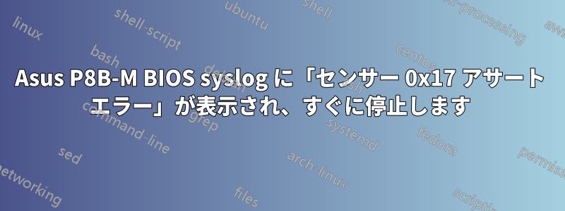 Asus P8B-M BIOS syslog に「センサー 0x17 アサート エラー」が表示され、すぐに停止します