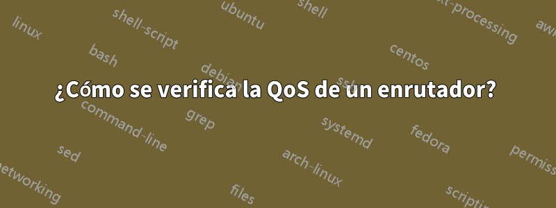 ¿Cómo se verifica la QoS de un enrutador?