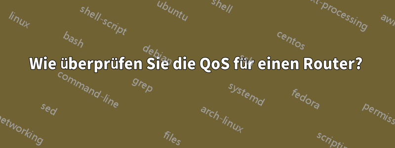 Wie überprüfen Sie die QoS für einen Router?