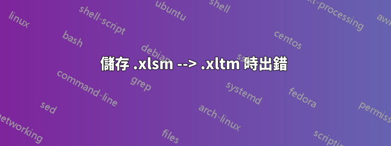 儲存 .xlsm --> .xltm 時出錯