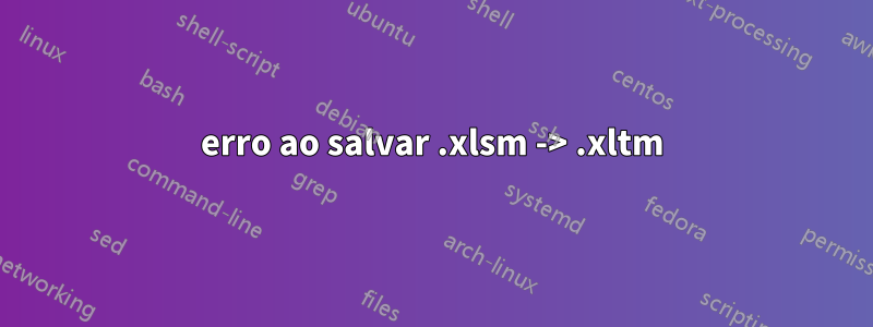 erro ao salvar .xlsm -> .xltm