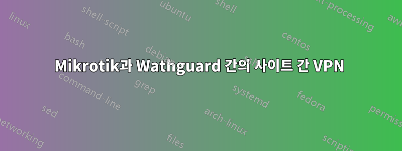 Mikrotik과 Wathguard 간의 사이트 간 VPN