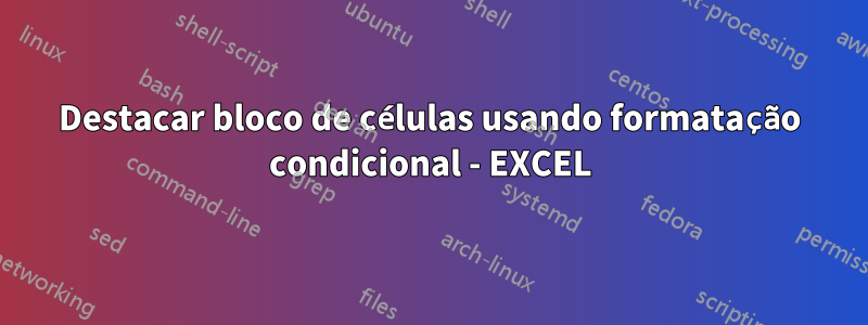 Destacar bloco de células usando formatação condicional - EXCEL