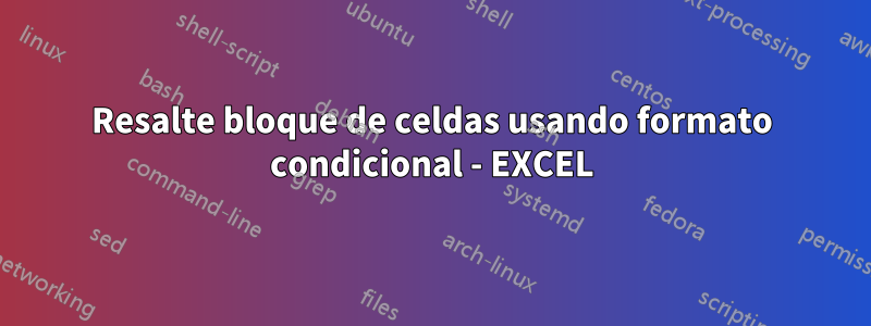 Resalte bloque de celdas usando formato condicional - EXCEL