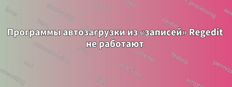 Программы автозагрузки из «записей» Regedit не работают