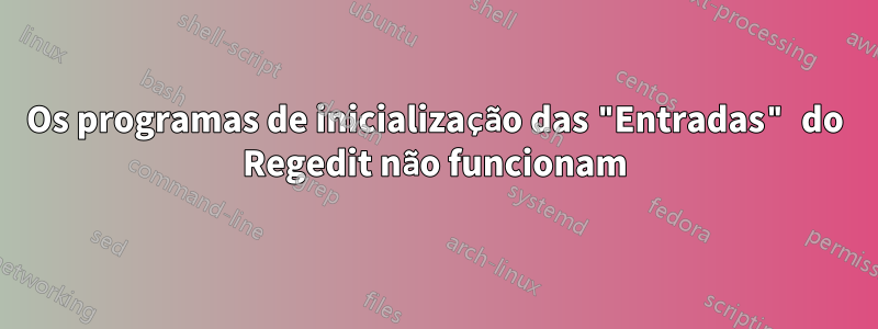 Os programas de inicialização das "Entradas" do Regedit não funcionam